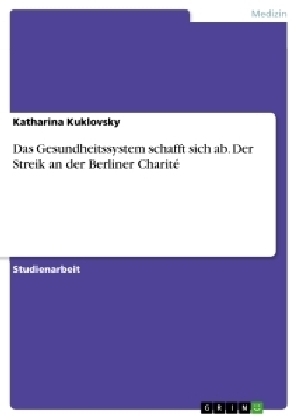 Das Gesundheitssystem schafft sich ab. Der Streik an der Berliner CharitÃ© - Katharina Kuklovsky