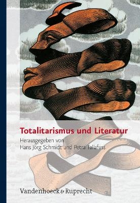 Totalitarismus und Literatur - Hans Jörg Schmidt; Petra Tallafuss