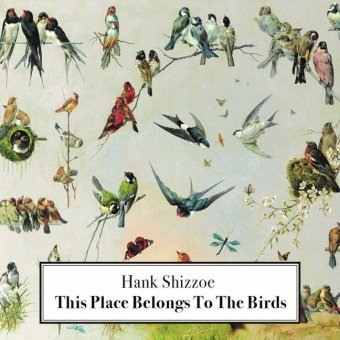 This Place Belongs To The Birds, 1 Audio-CD - Hank Shizzoe