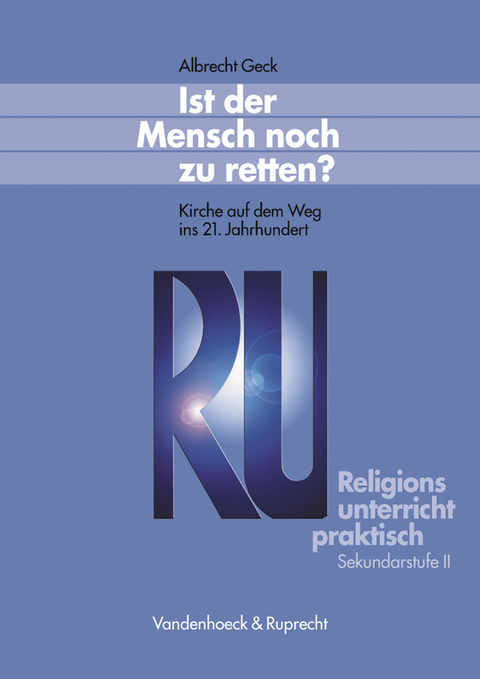 Religionsunterricht praktisch. Unterrichtsentwürfe und Arbeitshilfen... / Ist der Mensch noch zu retten? - Albrecht Geck