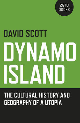 Dynamo Island – The cultural history and geography of a Utopia - David Scott