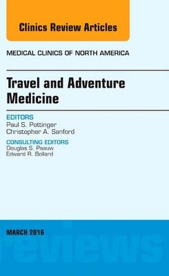 Travel and Adventure Medicine, An Issue of Medical Clinics of North America - Paul S. Pottinger, Christopher A. Sanford