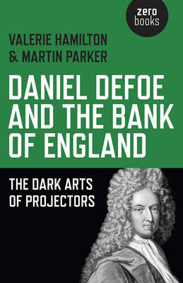 Daniel Defoe and the Bank of England – The Dark Arts of Projectors - Valerie Hamilton, Martin Parker