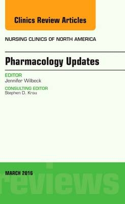 Pharmacology Updates, An Issue of Nursing Clinics of North America - Jennifer Wilbeck