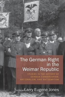 The German Right in the Weimar Republic - Larry Eugene Jones