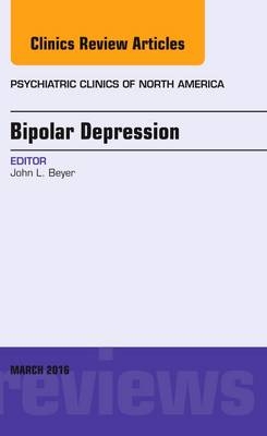 Bipolar Depression, An Issue of Psychiatric Clinics of North America - John L. Beyer
