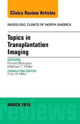 Topics in Transplantation Imaging, An Issue of Radiologic Clinics of North America - Puneet Bhargava, Matthew T. Heller