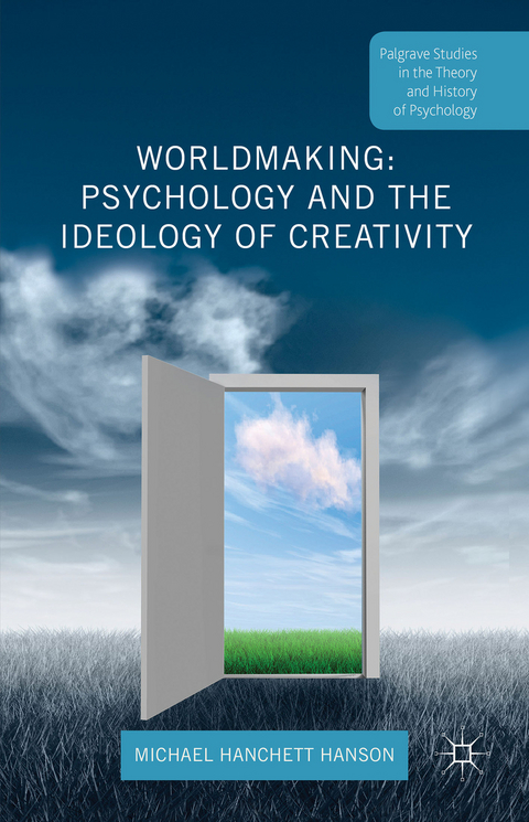 Worldmaking: Psychology and the Ideology of Creativity - Michael Hanchett Hanson
