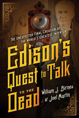 Edison'S Quest to Talk to the Dead - William J. Birnes, Joel Martin