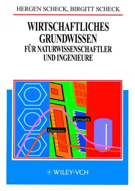 Wirtschaftliches Grundwissen für Naturwissenschaftler und Ingenieure - Hergen Scheck, Birgitt Scheck