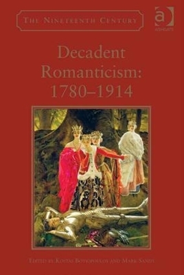 Decadent Romanticism: 1780-1914 - Kostas Boyiopoulos, Mark Sandy