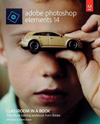 Adobe Photoshop Elements 14 Classroom in a Book - John Evans, Katrin Straub