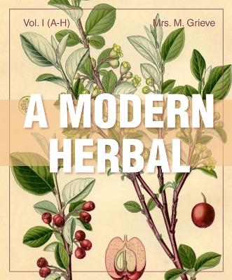 A Modern Herbal (Volume 1, A-H) - Margaret Grieve