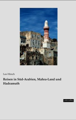 Reisen in Süd-Arabien, Mahra-Land und Hadramuth - Leo Hirsch