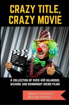 Crazy Title, Crazy Movie - Robert Frosdick, Michael Kendall