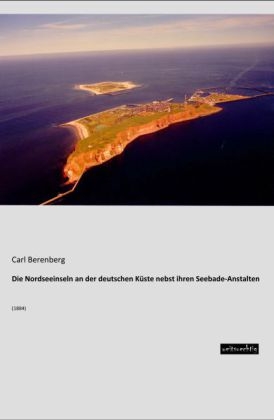 Die Nordseeinseln an der deutschen Küste nebst ihren Seebade-Anstalten - Carl Berenberg