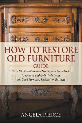 How to Restore Old Furniture Guide - Angela Pierce