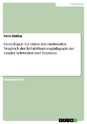 Grundlagen fÃ¼r einen internationalen Vergleich der RehabilitationspÃ¤dagogik der LÃ¤nder Schweden und Finnland - Felix OldÃ¶rp