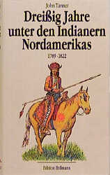 Dreissig Jahre unter den Indianern Nordamerikas - John Tanner