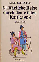 Gefährliche Reise durch den wilden Kaukasus 1858/59 - Alexandre Dumas