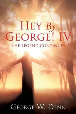 Hey By George! IV - George W Denn