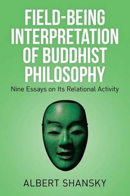 Field-Being Interpretation of Buddhist Philosophy - Albert Shansky