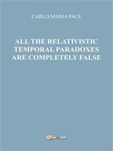 All the relativistic temporal paradoxes are completely false - Carlo Maria Pace