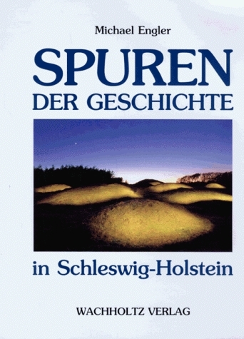 Spuren der Geschichte in Schleswig-Holstein - Michael Engler