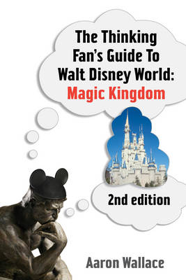 The Thinking Fan's Guide to Walt Disney World - Aaron Wallace