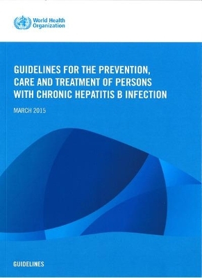 Guidelines for the Prevention  Care and Treatment of Persons with Chronic Hepatitis B Infection -  World Health Organization