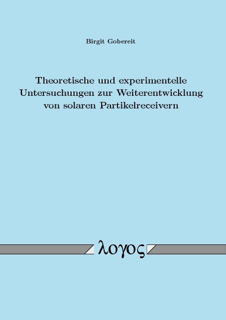 Theoretische und experimentelle Untersuchungen zur Weiterentwicklung von solaren Partikelreceivern - Birgit Gobereit