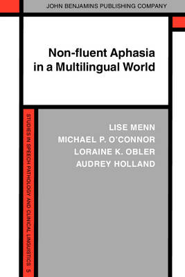 Non-fluent Aphasia in a Multilingual World - Lise Menn, Michael P. O’Connor, Loraine K. Obler, Audrey Holland