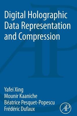Digital Holographic Data Representation and Compression - Yafei Xing, Mounir Kaaniche, Béatrice Pesquet-Popescu, Frédéric Dufaux