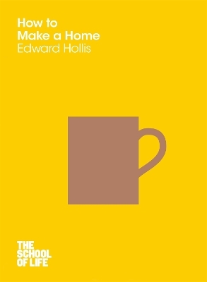 How to Make a Home - Edward Hollis,  Campus London LTD (The School of Life)
