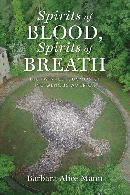 Spirits of Blood, Spirits of Breath - Barbara Alice Mann