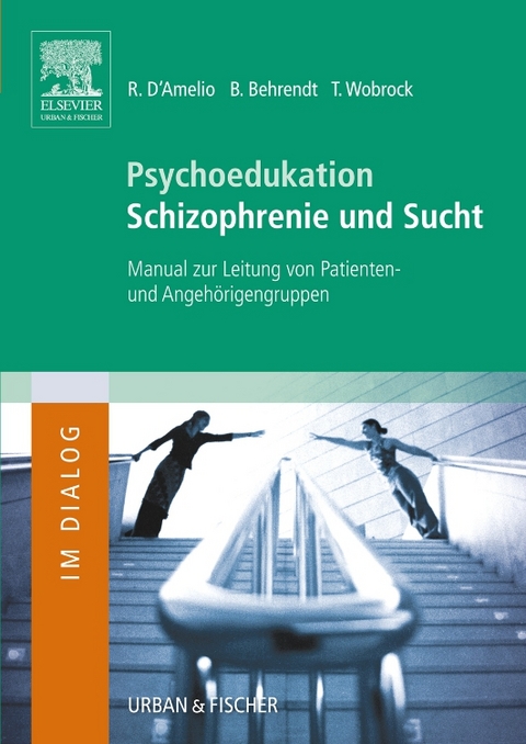 Psychoedukation Schizophrenie und Sucht - Roberto D´Amelio, Bernd Behrendt, Thomas Wobrock