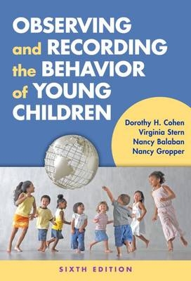 Observing and Recording the Behavior of Young Children - Dorothy H. Cohen, Virginia Stern, Nancy Balaban, Nancy Gropper