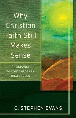 Why Christian Faith Still Makes Sense – A Response to Contemporary Challenges - C. Stephen Evans, Craig Evans, Lee McDonald