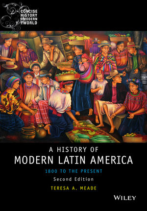 A History of Modern Latin America – 1800 to the Present 2e - TA Meade
