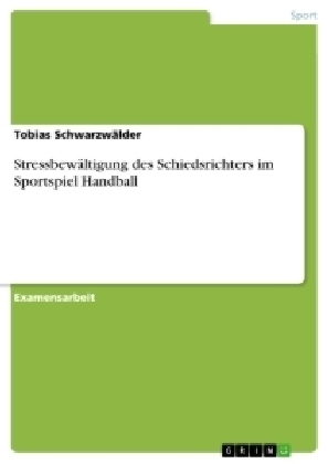 Stressbewältigung des Schiedsrichters im Sportspiel Handball - Tobias Schwarzwälder