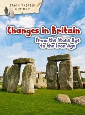 Changes in Britain from the Stone Age to the Iron Age - Claire Throp