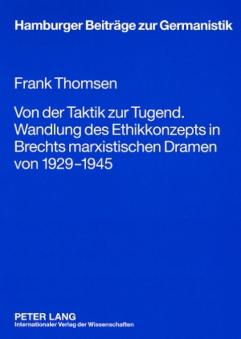 Von der Taktik zur Tugend. Wandlung des Ethikkonzepts in Brechts marxistischen Dramen von 1929-1945 - Frank Thomsen