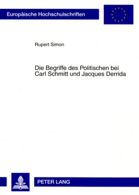 Die Begriffe des Politischen bei Carl Schmitt und Jacques Derrida - Rupert Simon