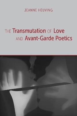 The Transmutation of Love and Avant-Garde Poetics - Jeanne Heuving