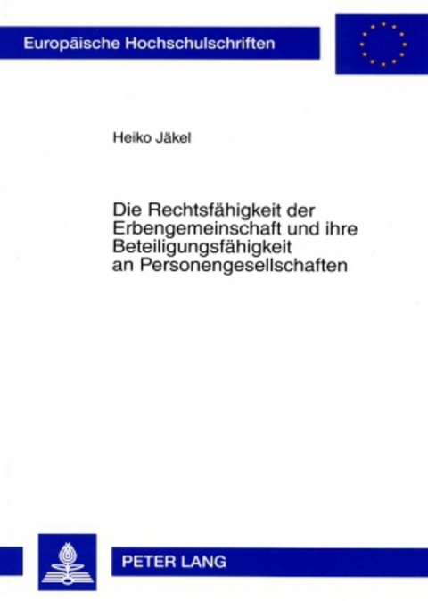 Die Rechtsfähigkeit der Erbengemeinschaft und ihre Beteiligungsfähigkeit an Personengesellschaften - Heiko Jäkel