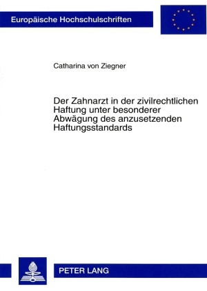 Der Zahnarzt in der zivilrechtlichen Haftung unter besonderer Abwägung des anzusetzenden Haftungsstandards - Catharina von Ziegner