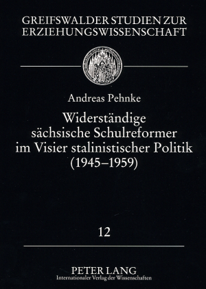 Widerständige sächsische Schulreformer im Visier stalinistischer Politik (1945 - 1959) - Andreas Pehnke