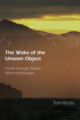 The Wake of the Unseen Object - Tom Kizzia