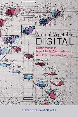 Animal, Vegetable, Digital - Elizabeth Swanstrom