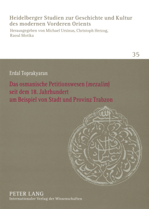 Das osmanische Petitionswesen («mezalim») seit dem 18. Jahrhundert am Beispiel von Stadt und Provinz Trabzon - Erdal Toprakyaran